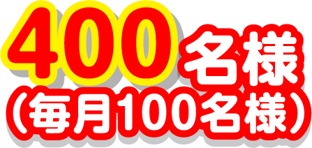 400名様（毎月100名様）